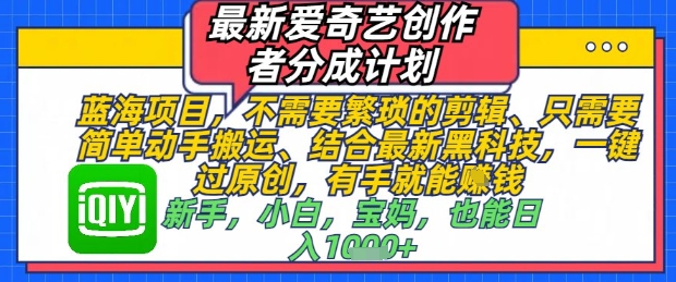 最新爱奇艺创作者分成计划，不需要繁琐的剪辑，只需要简单动手搬运，一键过原创，有手就能做_八载学创
