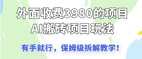 外面收3980的AI搬砖项目，保姆级拆解教学_八载学创