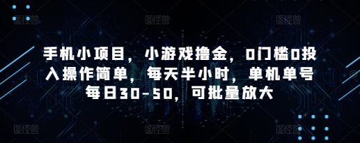 手机小项目，小游戏撸金，0门槛0投入操作简单，每天半小时，单机单号每日30-50，可批量放大_八载学创