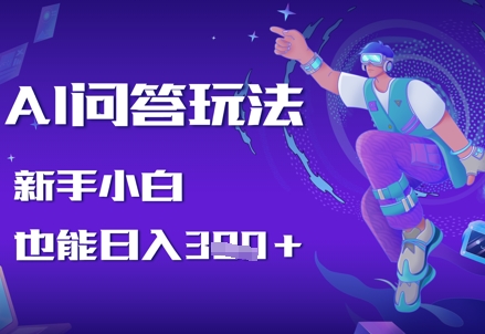 AI问答玩法，新手小白也能日入3张_八载学创