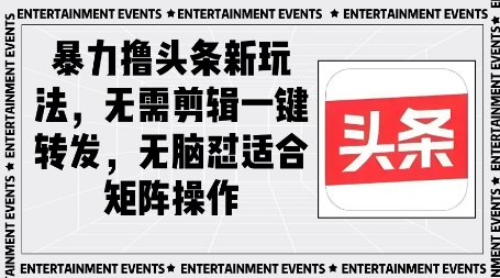 暴力撸头条最新玩法，无需剪辑一键转发_八载学创