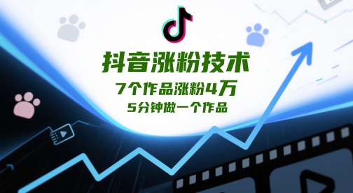 抖音涨粉技术，7个作品涨粉4W，5分钟做一个作品_八载学创