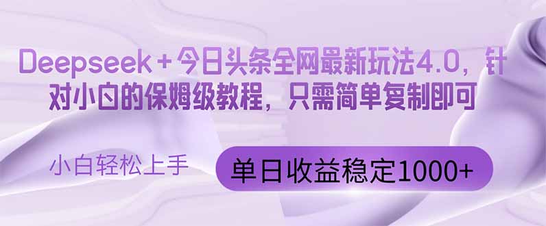 （14678期）今日头条4.0最新版本 Deepseek+今日头条全网最新玩法，单日收益突破100…_八载学创