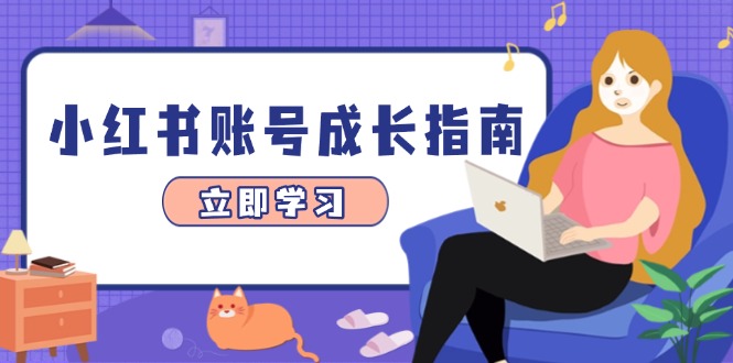 （14650期）小红书账号成长指南，爆款选题+精准定位+数据分析，系统提升账号变现能力_八载学创