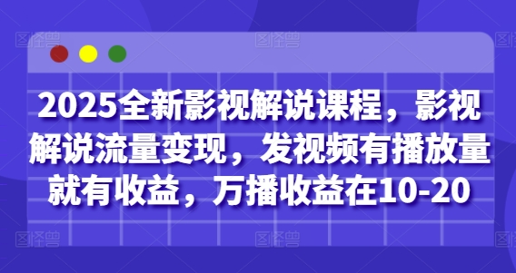 2025全新影视解说课程，影视解说流量变现，发视频有播放量就有收益，万播收益在10-20_八载学创