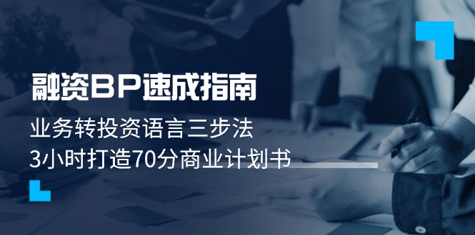 （14683期）融资BP速成指南：业务转投资语言三步法，3小时打造70分商业计划书_八载学创