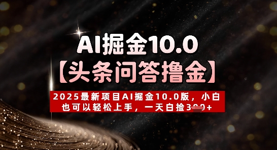 【头条问答撸金】2025最新项目AI掘金10.0版，小白也可以轻松上手，一天白捡3张+_八载学创
