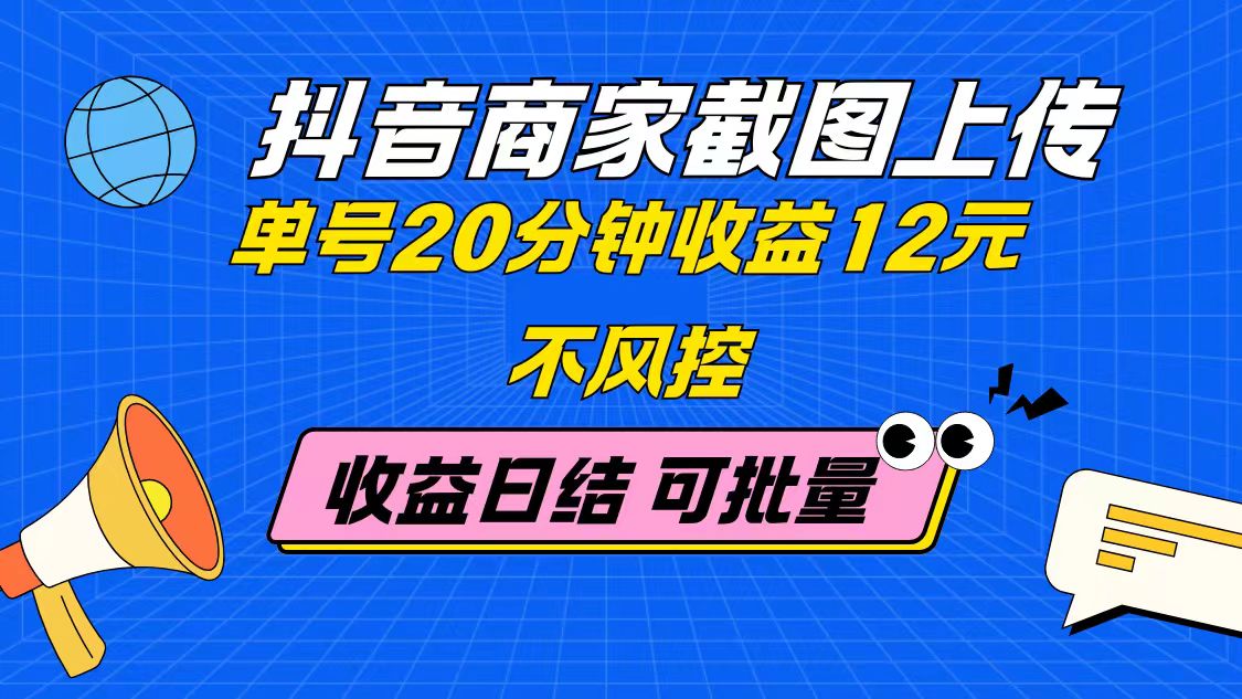 （14682期）抖音商家截图上传 单号20分钟收益12元 不风控 批量无限做 收益日结_八载学创