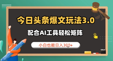 今日头条爆文玩法3.0  配合AI工具轻松矩阵    小白也能日入3张_八载学创