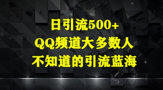 日引流500+，QQ频道大多数人不知道的引流蓝海_八载学创