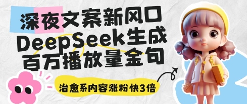 深夜文案新风口：DeepSeek生成百万播放量金句，治愈系内容涨粉快3倍_八载学创