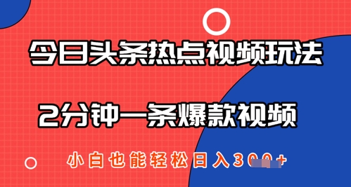 今日头条热点视频玩法 ，AI一键成片，2分钟一条爆款视频  小白也能轻松日入几张_八载学创