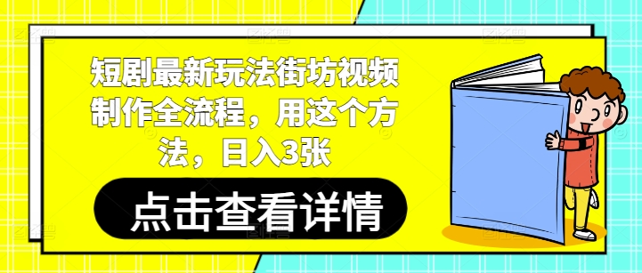 短剧最新玩法街坊视频制作全流程，用这个方法，日入3张_八载学创