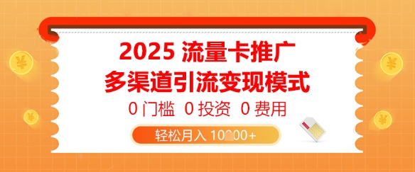 2025流量卡推广，0门槛0投资0费用，多渠道引流变现模式，轻松月入1w_八载学创