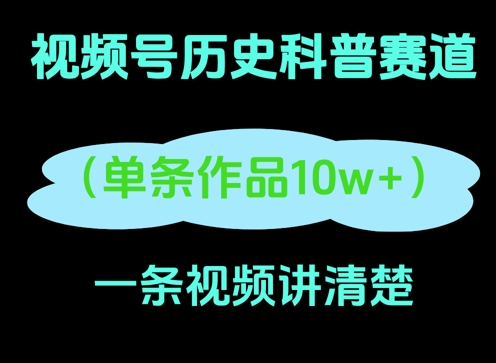 视频号历史科普赛道，一条作品10W+，AI一键生成_八载学创