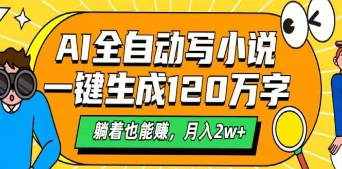 （14646期）AI自动写小说，一键生成120万字，躺着也能赚，月入2w+_八载学创