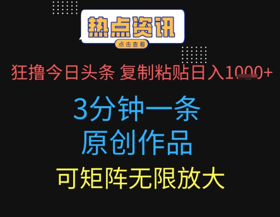 狂撸今日头条，3分钟一条原创作品，复制粘贴日入多张，可矩阵无限放大_八载学创