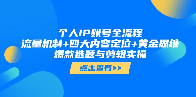 （14667期）个人IP账号全流程：流量机制+四大内容定位+黄金思维, 爆款选题与剪辑实操_八载学创