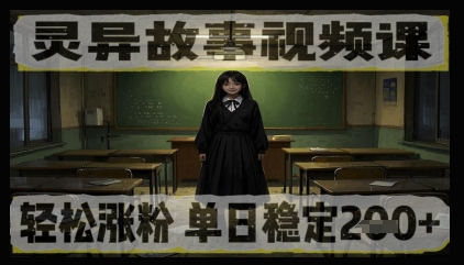 灵异故事视频课，轻松涨粉，单日稳定2张+_八载学创
