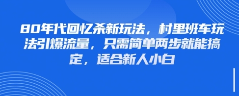 80年代回忆杀新玩法，村里班车玩法引爆流量，只需简单两步就能搞定，适合新人小白_八载学创