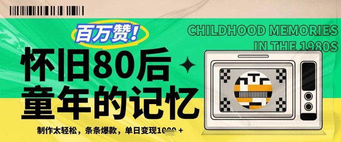 百万赞！利用复刻80年代童年回忆杀，条条爆款，单日变现几张_八载学创