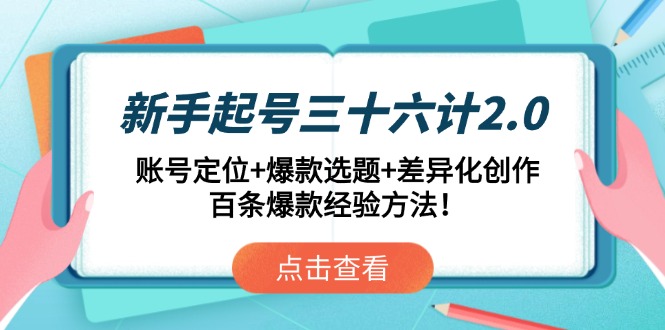 （14666期）新手起号三十六计2.0：账号定位+爆款选题+差异化创作，百条爆款经验方法！_八载学创